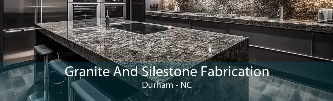 Granite And Silestone Fabrication Durham - NC