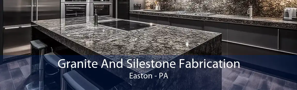 Granite And Silestone Fabrication Easton - PA