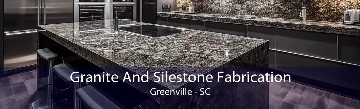 Granite And Silestone Fabrication Greenville - SC