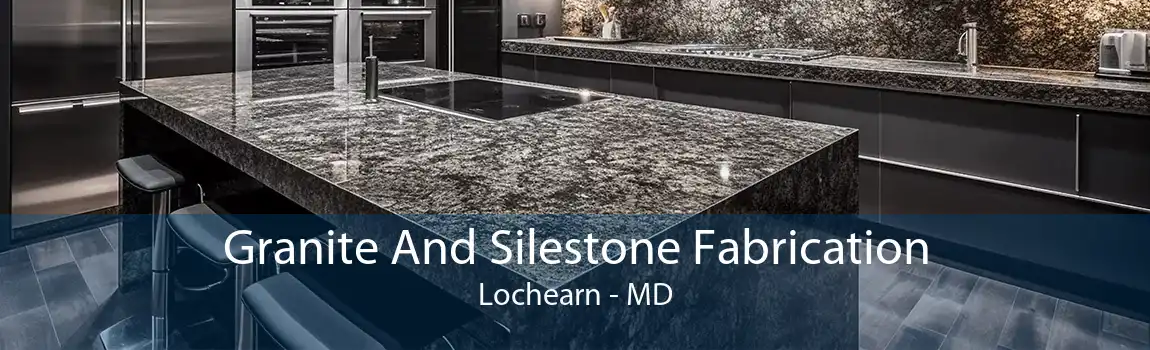 Granite And Silestone Fabrication Lochearn - MD