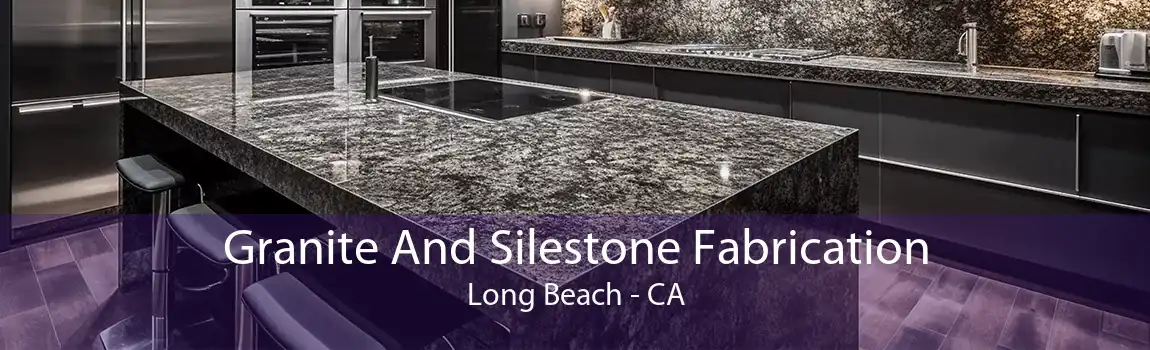 Granite And Silestone Fabrication Long Beach - CA