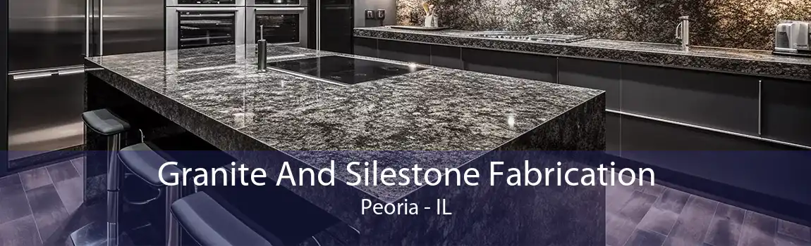 Granite And Silestone Fabrication Peoria - IL