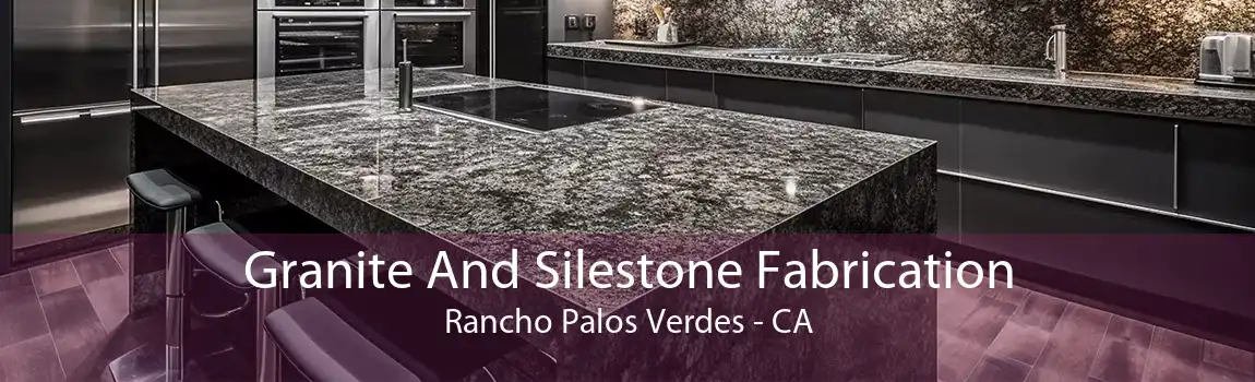 Granite And Silestone Fabrication Rancho Palos Verdes - CA