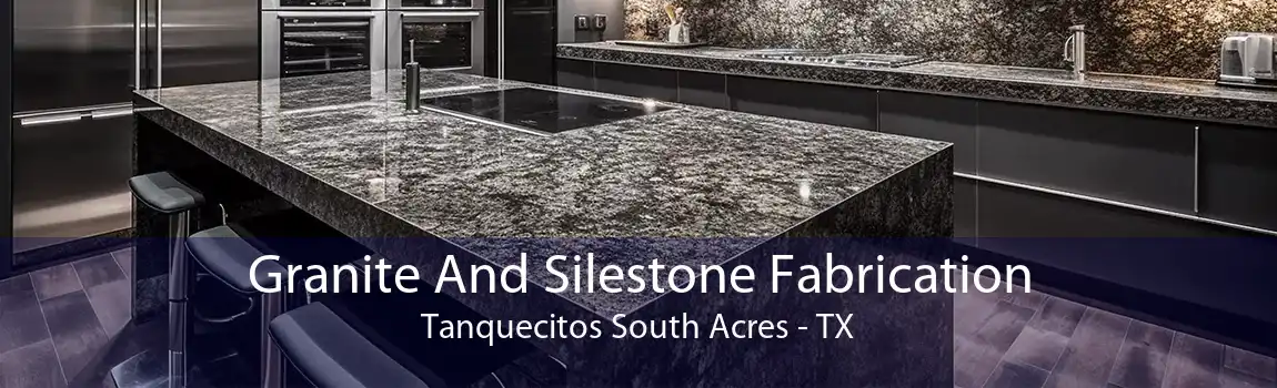 Granite And Silestone Fabrication Tanquecitos South Acres - TX