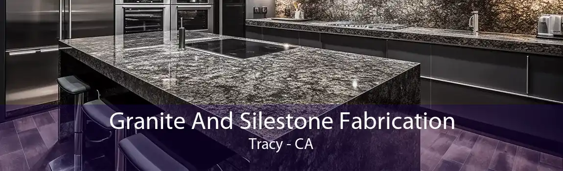 Granite And Silestone Fabrication Tracy - CA