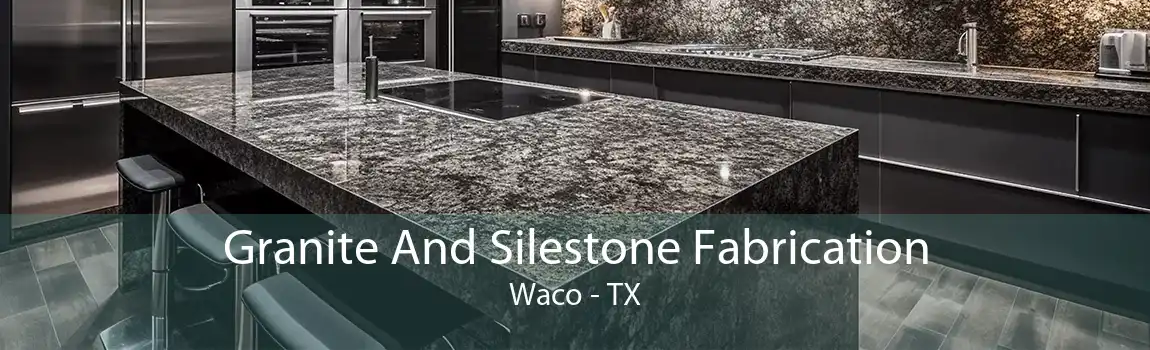 Granite And Silestone Fabrication Waco - TX