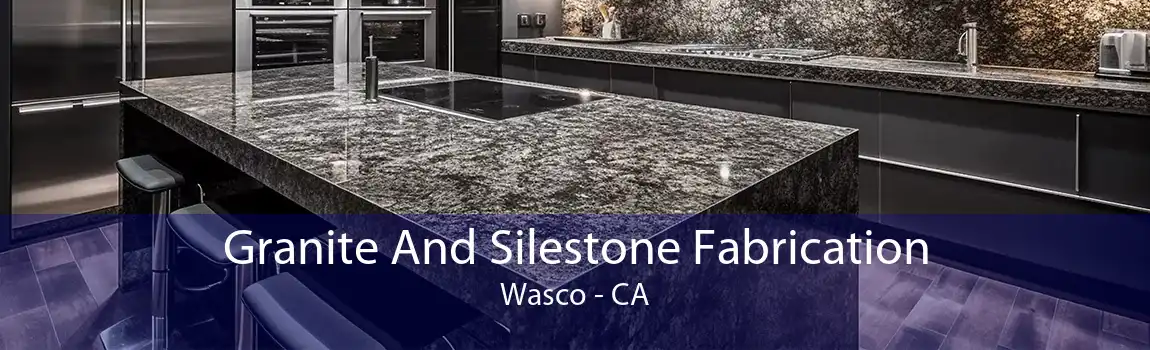 Granite And Silestone Fabrication Wasco - CA