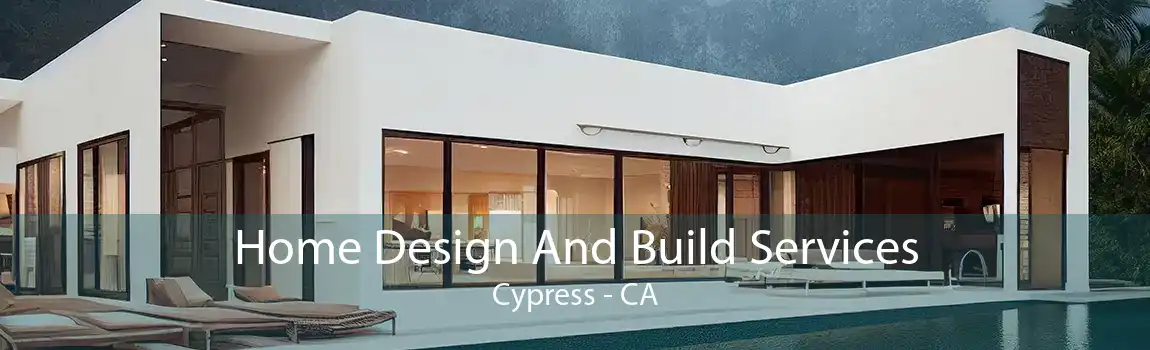 Home Design And Build Services Cypress - CA