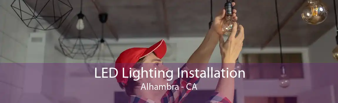 LED Lighting Installation Alhambra - CA