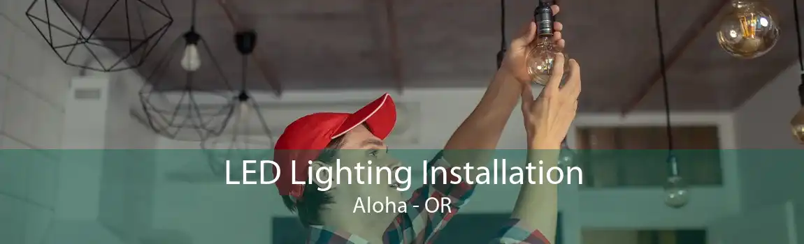 LED Lighting Installation Aloha - OR