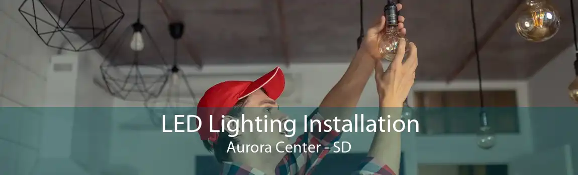 LED Lighting Installation Aurora Center - SD