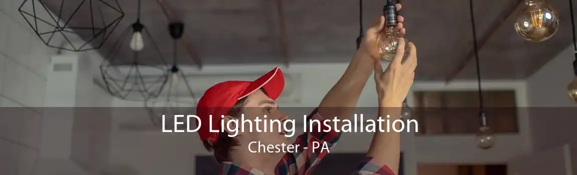 LED Lighting Installation Chester - PA