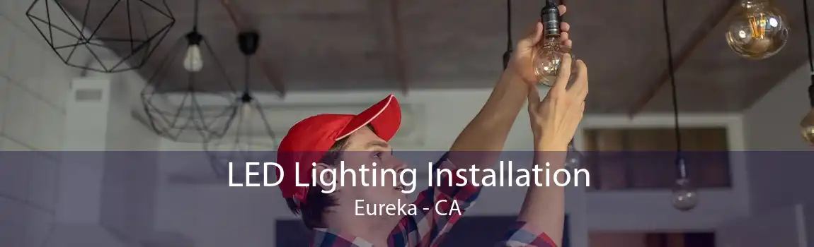 LED Lighting Installation Eureka - CA