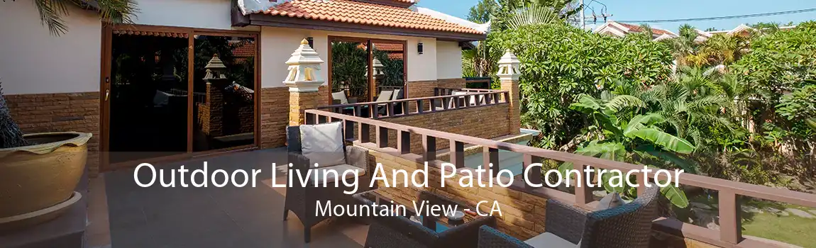 Outdoor Living And Patio Contractor Mountain View - CA