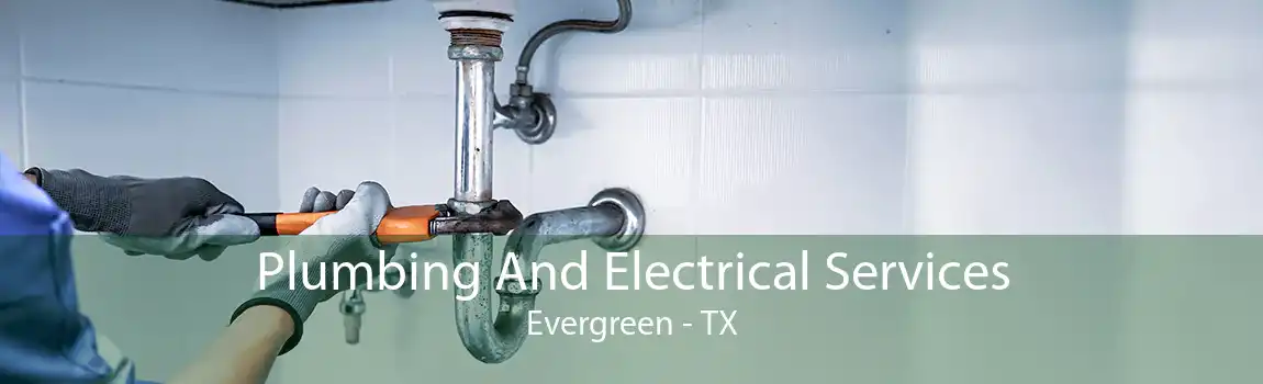 Plumbing And Electrical Services Evergreen - TX