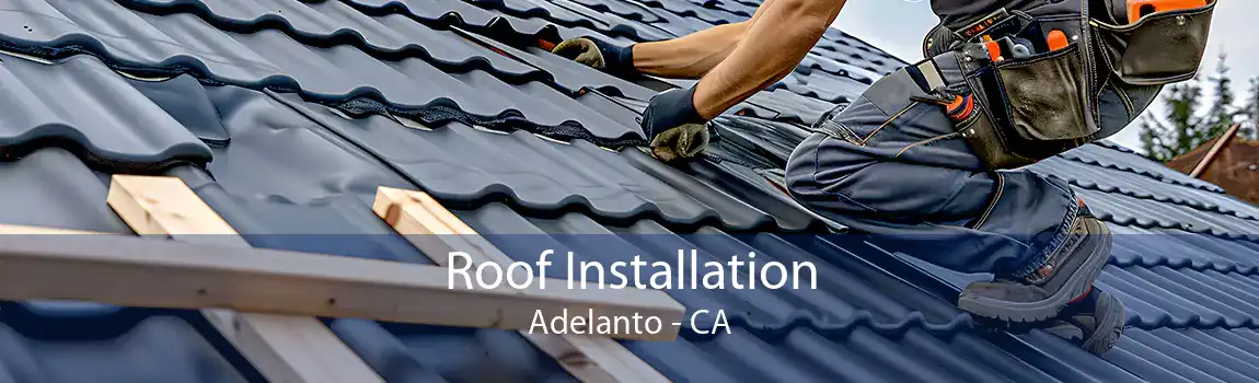 Roof Installation Adelanto - CA