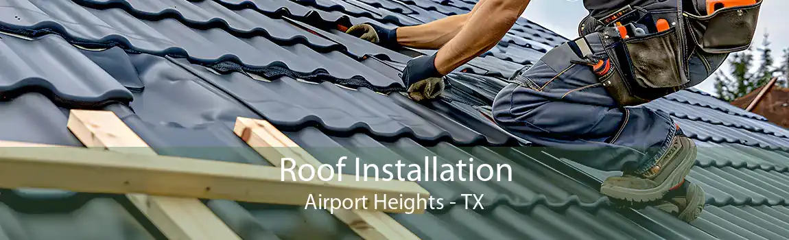 Roof Installation Airport Heights - TX