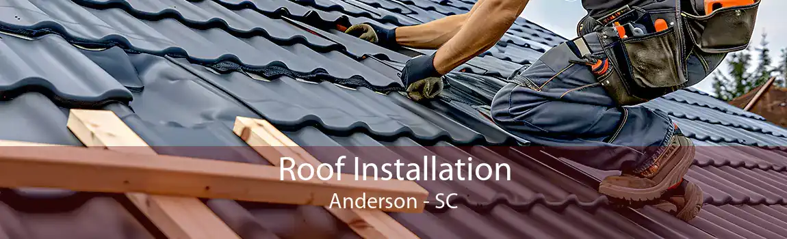 Roof Installation Anderson - SC