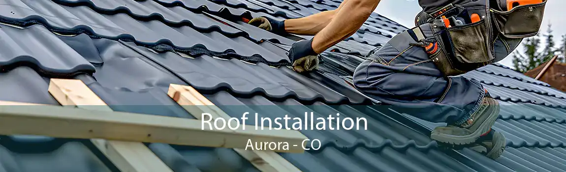 Roof Installation Aurora - CO