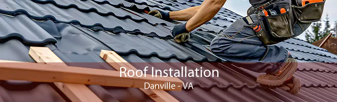 Roof Installation Danville - VA