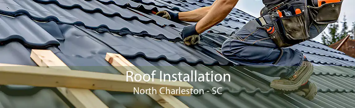 Roof Installation North Charleston - SC