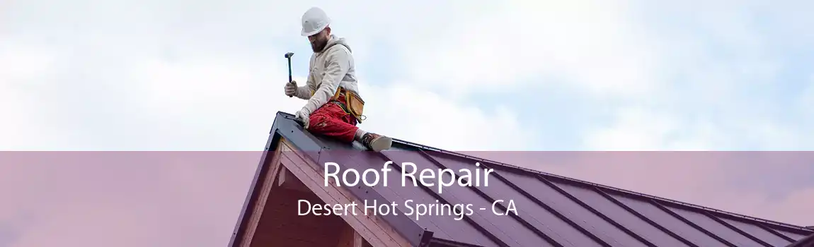 Roof Repair Desert Hot Springs - CA